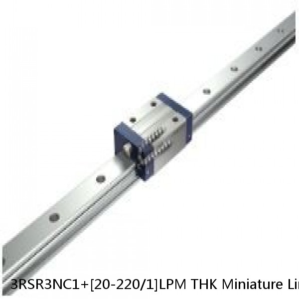 3RSR3NC1+[20-220/1]LPM THK Miniature Linear Guide Full Ball RSR Series
